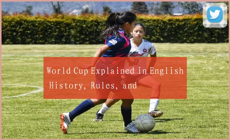 World Cup Explained in English History, Rules, and