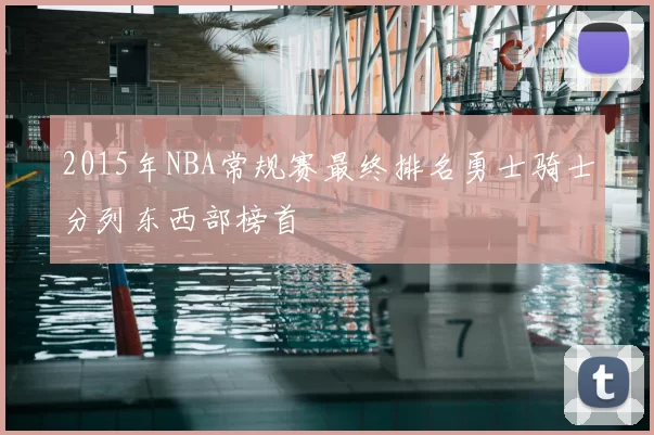 2015年NBA常规赛最终排名勇士骑士分列东西部榜首