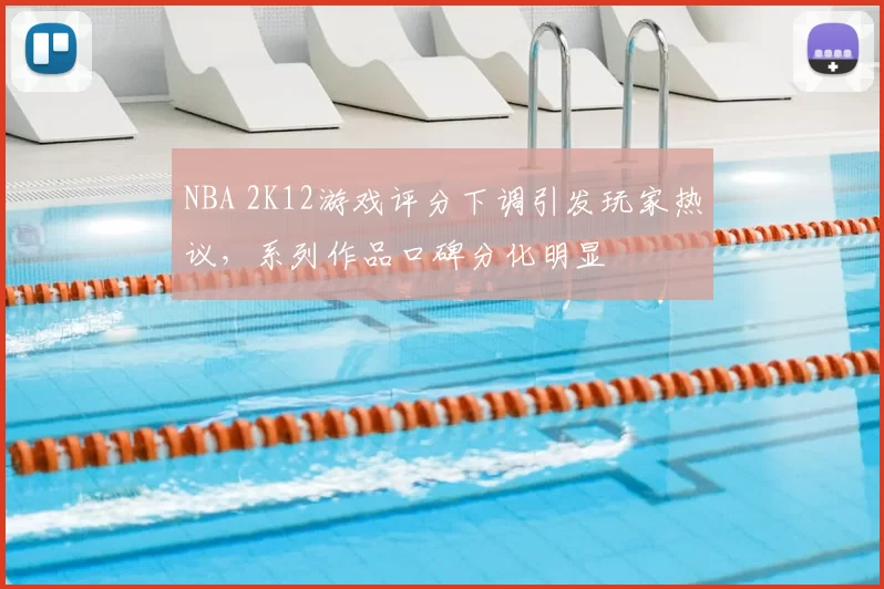 NBA 2K12游戏评分下调引发玩家热议，系列作品口碑分化明显
