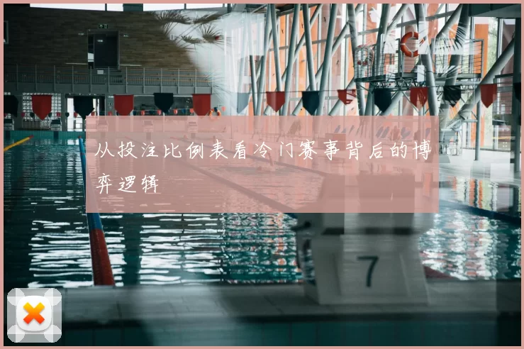 从投注比例表看冷门赛事背后的博弈逻辑