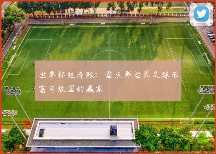 世界杯经济账：盘点那些因足球而富可敌国的赢家
