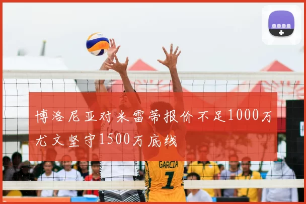 博洛尼亚对米雷蒂报价不足1000万尤文坚守1500万底线