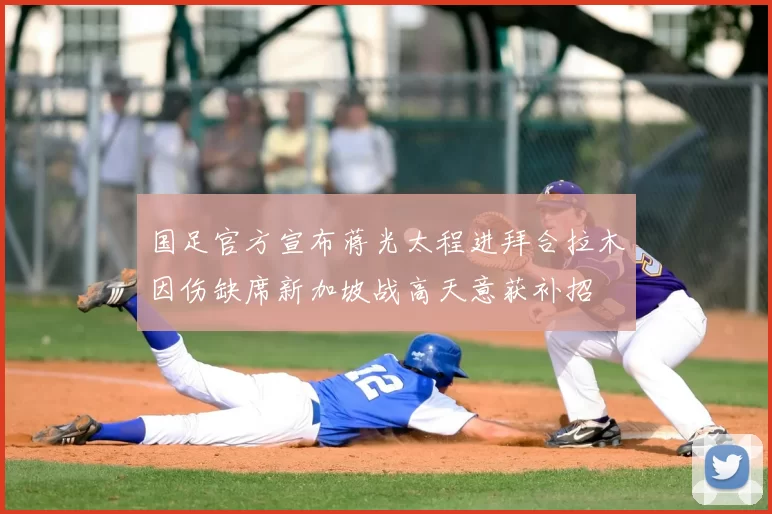 国足官方宣布蒋光太程进拜合拉木因伤缺席新加坡战高天意获补招