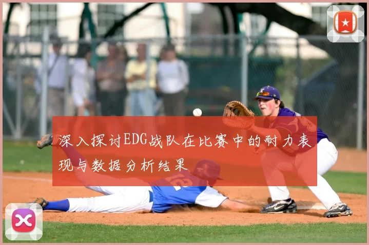 深入探讨EDG战队在比赛中的耐力表现与数据分析结果