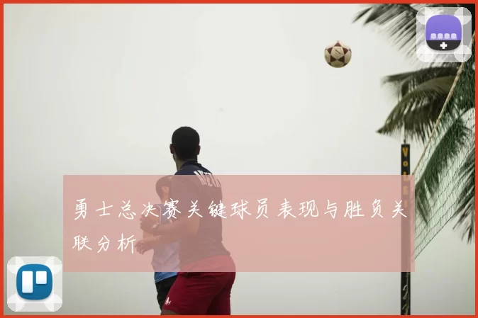 勇士总决赛关键球员表现与胜负关联分析