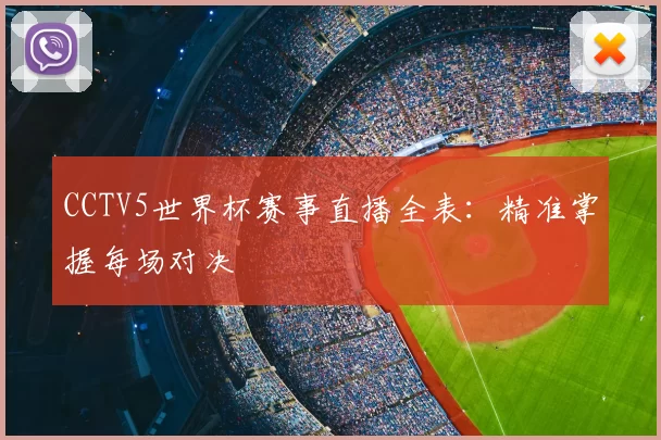 CCTV5世界杯赛事直播全表：精准掌握每场对决